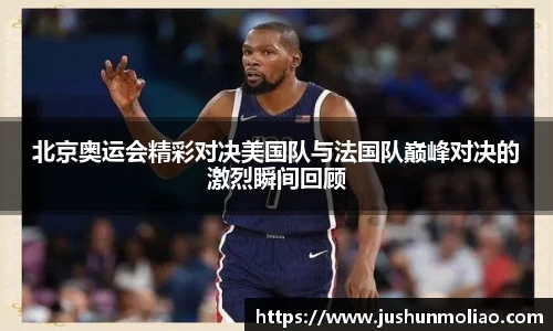 北京奥运会精彩对决美国队与法国队巅峰对决的激烈瞬间回顾